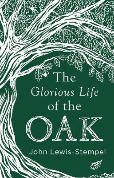 The Glorious Life of the Oak - John Lewis Stempel