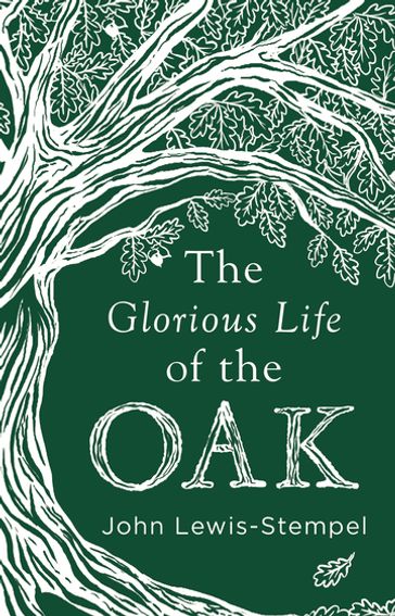 The Glorious Life of the Oak - John Lewis-Stempel