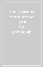 The Glorious Years of the LNER