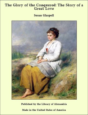 The Glory of the Conquered: The Story of a Great Love - Susan Glaspell