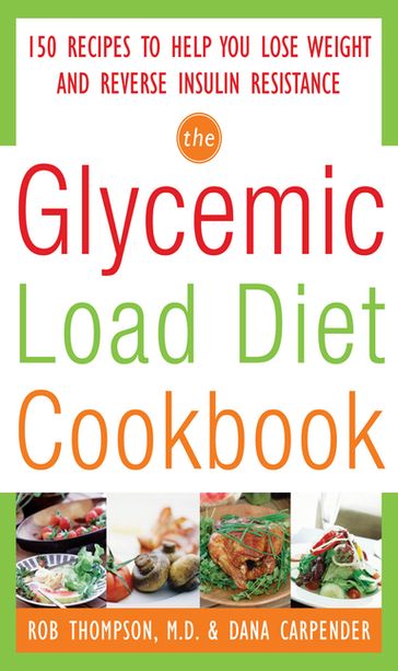 The Glycemic-Load Diet Cookbook: 150 Recipes to Help You Lose Weight and Reverse Insulin Resistance - Rob Thompson - Dana Carpender