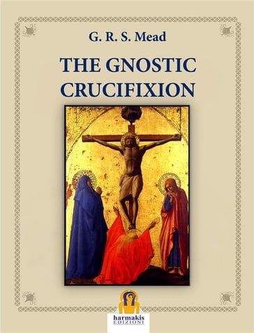 The Gnostic Crucifixion - G.R.S. Mead - Paola Agnolucci