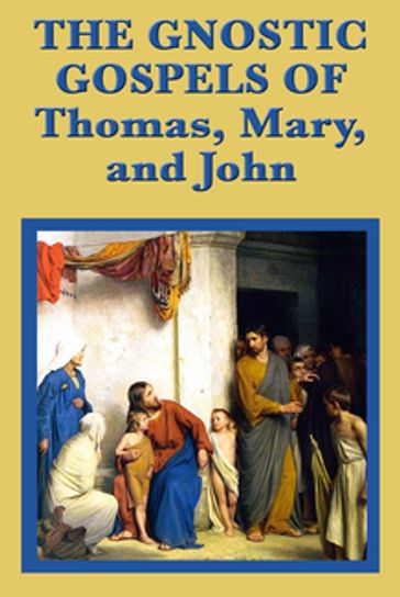 The Gnostic Gospels of Thomas, Mary, and John - John the Apostle - Mary Magdalene - Saint Thomas the Apostle