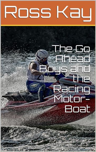 The Go Ahead Boys and the Racing Motor-Boat - Ross Kay