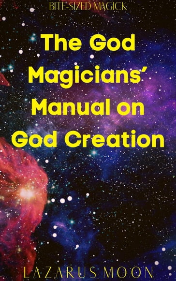 The God Magicians' Manual on God Creation - Lazarus Moon