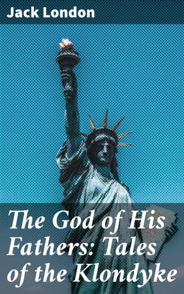 The God of His Fathers: Tales of the Klondyke - Jack London