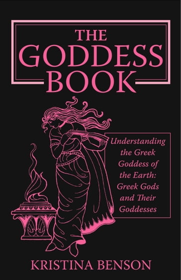 The Goddess Book: Understanding the Greek Goddesses of the Earth - Kristina Benson