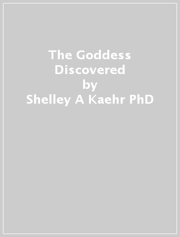 The Goddess Discovered - Shelley A Kaehr PhD