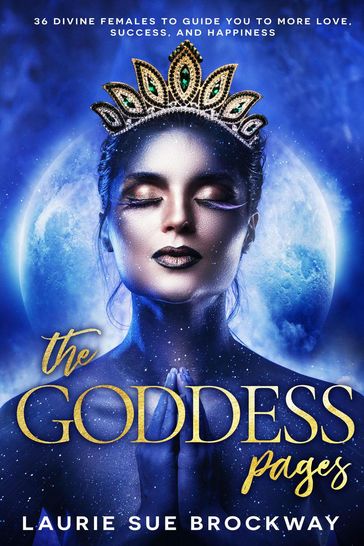 The Goddess Pages: 36 Divine Females to Guide You To More Love, Success, and Happiness - Laurie Sue Brockway