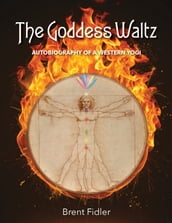 The Goddess Waltz: Autobiography of a Western Yogi