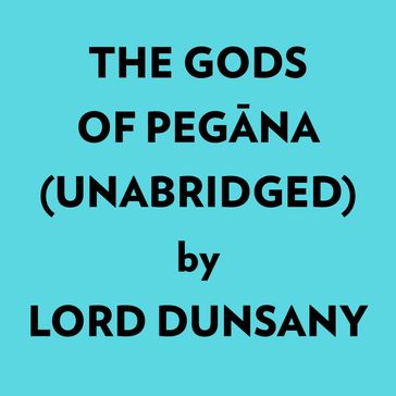 The Gods Of Pegna (Unabridged) - Dunsany Lord