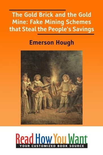 The Gold Brick And The Gold Mine : Fake Mining Schemes That Steal The People's Savings - Emerson Hough