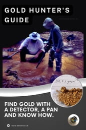 The Gold Hunter s Guide: Strategies for Success with Detectors, Pans, and In-Depth Knowledge