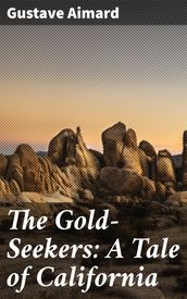 The Gold-Seekers: A Tale of California