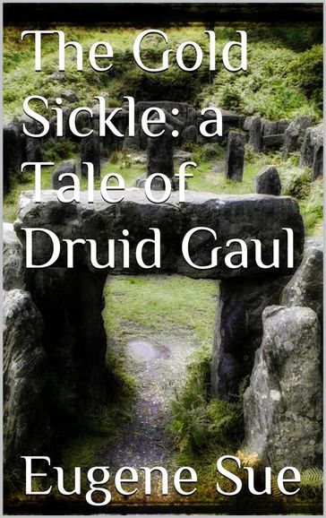 The Gold Sickle: a Tale of Druid Gaul - Eugène Sue