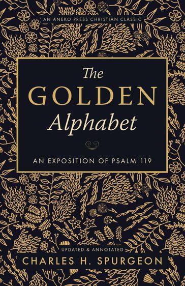 The Golden Alphabet: An Exposition of Psalm 119 - Charles H. Spurgeon