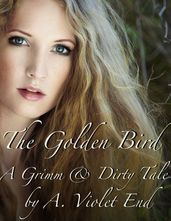 The Golden Bird, a Grimm & Dirty Fairy Tale