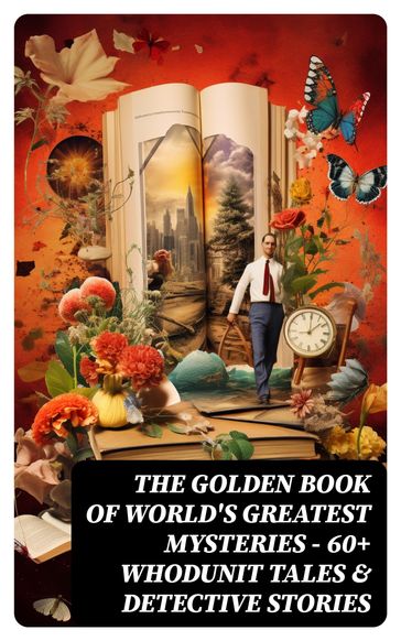 The Golden Book of World's Greatest Mysteries  60+ Whodunit Tales & Detective Stories - Twain Mark - Edgar Allan Poe - Guy de Maupassant - Hardy Thomas - William Archer - Brander Matthews - Ambrose Bierce - Hawthorne Nathaniel - Collins Wilkie - E. F. Benson - M. R. James - E. T. A. Hoffmann - Anton Chekhov - Anna Katherine Green - W. F. Harvey - Fitz-James O