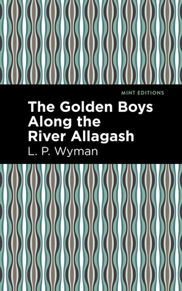 The Golden Boys Along the River Allagash - Mint Editions - L. P. Wyman