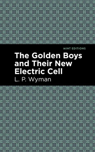 The Golden Boys and Their New Electric Cell - Mint Editions - L. P. Wyman