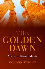 The Golden Dawn - A Key to Ritual Magic