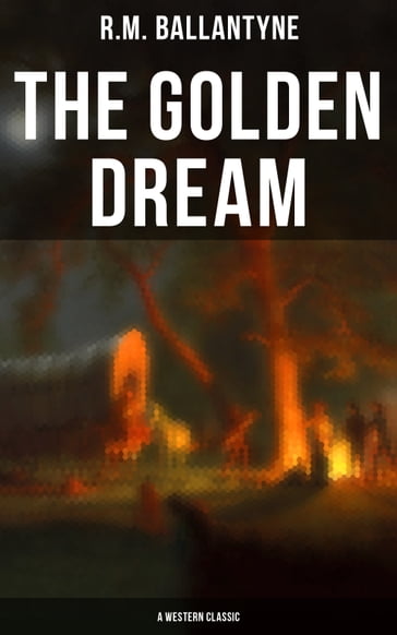 The Golden Dream (A Western Classic) - R.M. Ballantyne