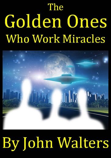 The Golden Ones Who Work Miracles - John Walters