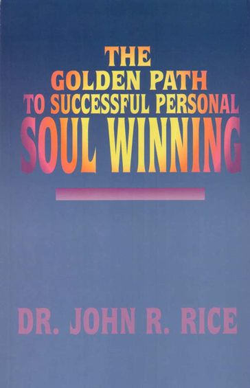 The Golden Path to Successful Personal Soul Winning - John R. Rice