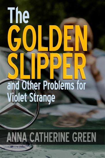 The Golden Slipper, and Other Problems for Violet Strange - Anna Katharine Green