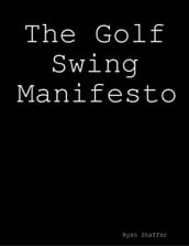 The Golf Swing Manifesto