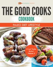 The Good Cooks Cookbook: Paleo Diet Lifestyle - It Just Tastes Better! Volume 2