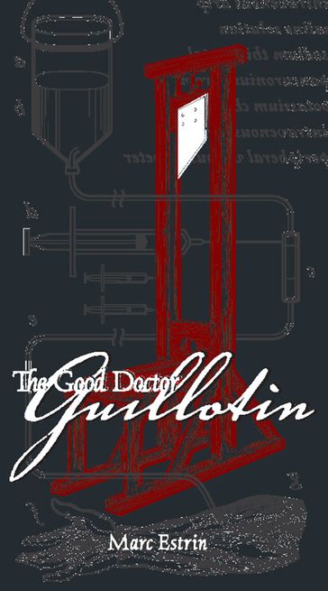 The Good Doctor Guillotin - Marc Estrin