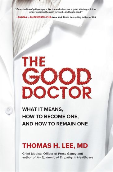 The Good Doctor: What It Means, How to Become One, and How to Remain One - MD Thomas H. Lee