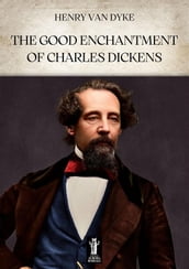 The Good Enchantment of Charles Dickens