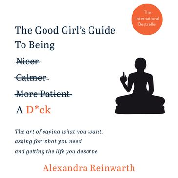 The Good Girl's Guide To Being A D*ck - Alexandra Reinwarth