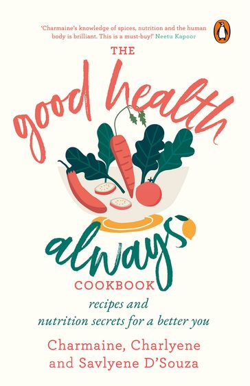 The Good Health Always Cookbook - Charmaine DSouza - Charlyene DSouza - Savlyene DSouza