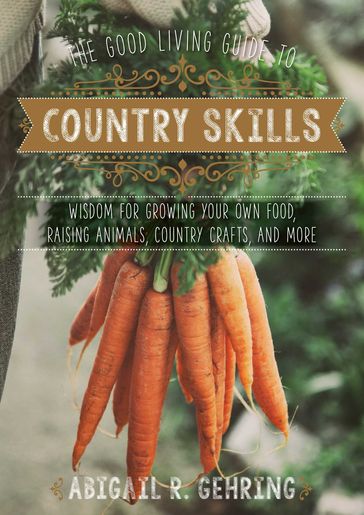 The Good Living Guide to Country Skills - Abigail Gehring