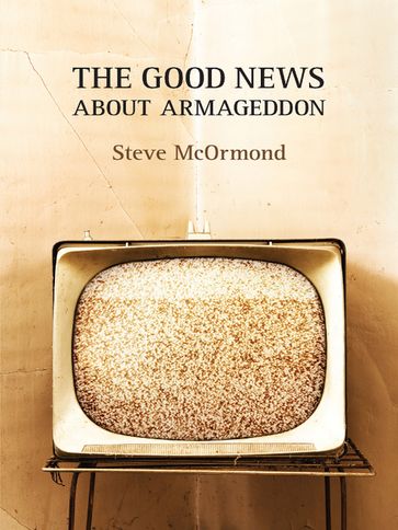 The Good News About Armageddon - Steve McOrmond
