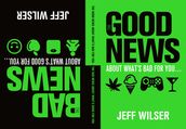 The Good News About What s Bad for You . . . The Bad News About What s Good for You