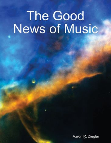 The Good News of Music - Aaron Ziegler