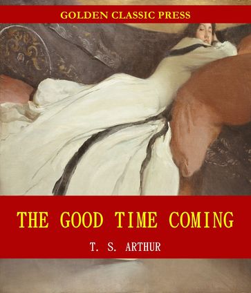 The Good Time Coming - T. S. Arthur