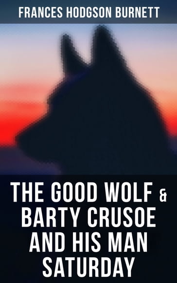 The Good Wolf & Barty Crusoe and His Man Saturday - Frances Hodgson Burnett