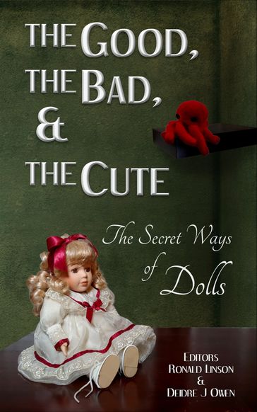 The Good, the Bad, & the Cute: The Secret Ways of Dolls - Benjamin Michael Greene - Connor Kuntz - Deidre J Owen - Gary Clifton - Gary Power - K.B. Bailey - Matthew Brady - Piers Anthony - Rachel Nussbaum - Rhiannon Lotze - Ronald Linson - Tim Mendees