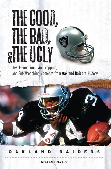 The Good, the Bad, & the Ugly: Oakland Raiders - Steven Travers