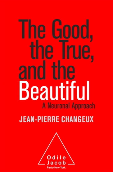 The Good, the True, and the Beautiful - Jean-Pierre Changeux