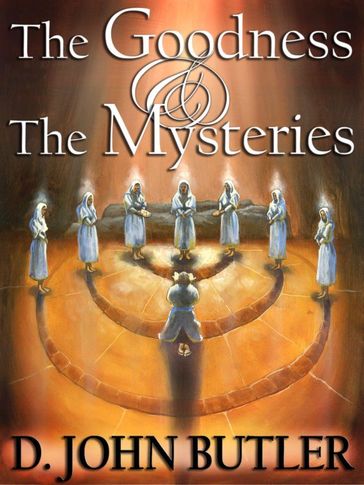 The Goodness and the Mysteries: On the Path of the Book of Mormon's Visionary Men - D.J. Butler