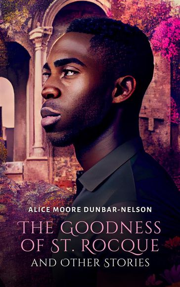 The Goodness of St. Rocque and Other Stories - Alice Moore Dunbar-Nelson