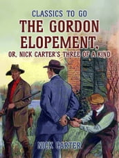 The Gordon Elopement; or, Nick Carter s Three Of A Kind