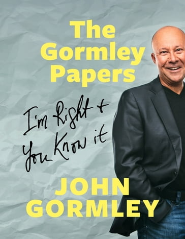 The Gormley Papers: I'm Right & You Know It - John Gormley