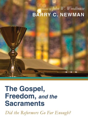 The Gospel, Freedom, and the Sacraments - Barry Charles Newman